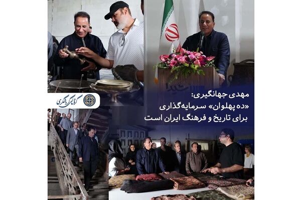 مهدی جهانگیری: «ده پهلوان» سرمایه‌گذاری برای تاریخ و فرهنگ ایران است