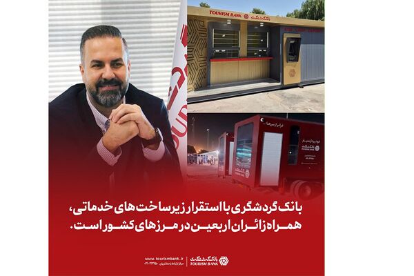 بانک گردشگری با استقرار زیرساخت‌های خدماتی، همراه زائران اربعین در مرزهای کشور است