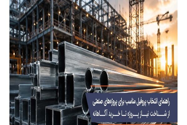 راهنمای انتخاب پروفیل مناسب برای پروژه‌های صنعتی؛ از شناخت نیاز پروژه تا خرید آگاهانه