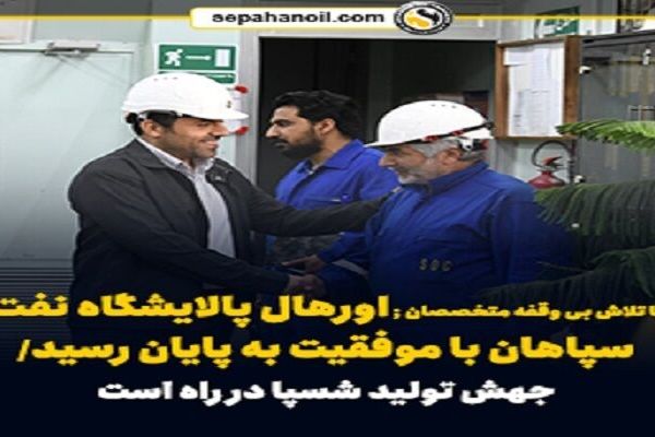 اورهال پالایشگاه نفت سپاهان با موفقیت به پایان رسید/ جهش تولید شسپا در راه است